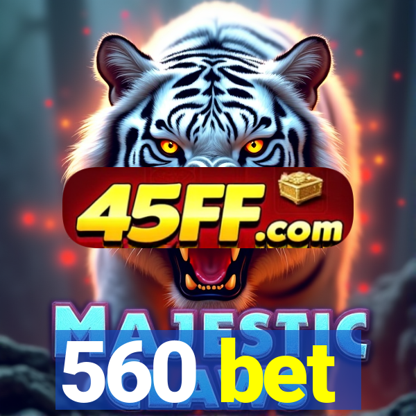 560 bet